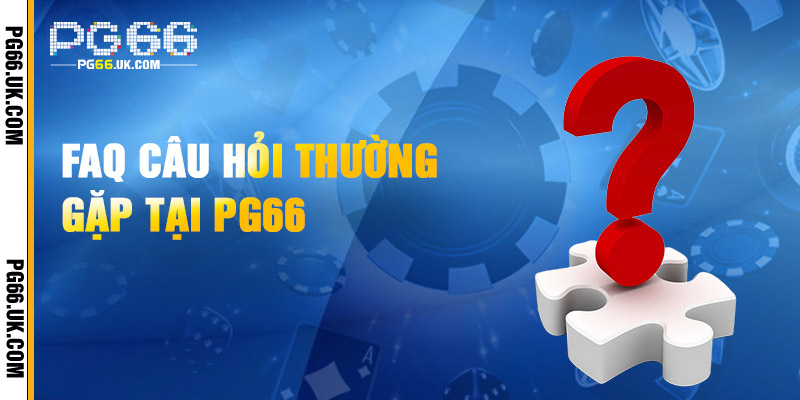 FAQ - Những vấn đề thắc mắc thường gặp tại PG66